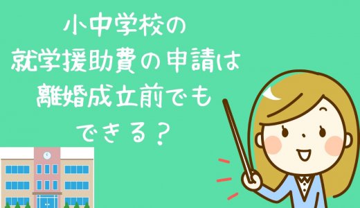 シングルマザーの就学援助費給付の申請は実は離婚前でもできるらしい