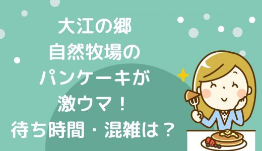 【盆】大江の郷自然牧場のパンケーキを食べるのに待ち時間・混雑は？