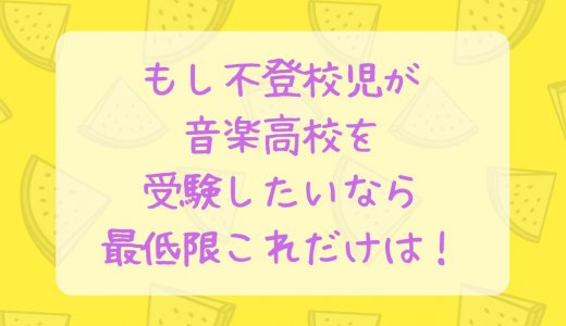 不登校児の高校受験で音楽高校を目指すなら必要なこと